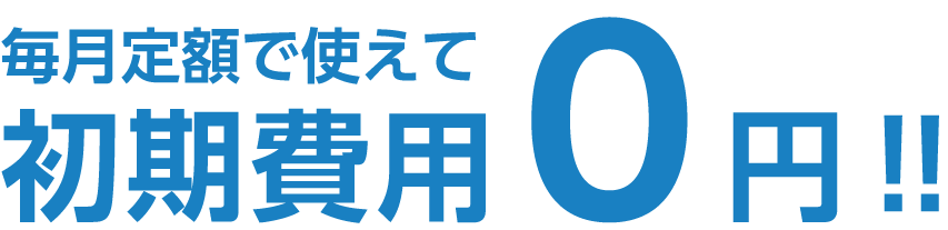 毎月定額で使えて初期費用0円